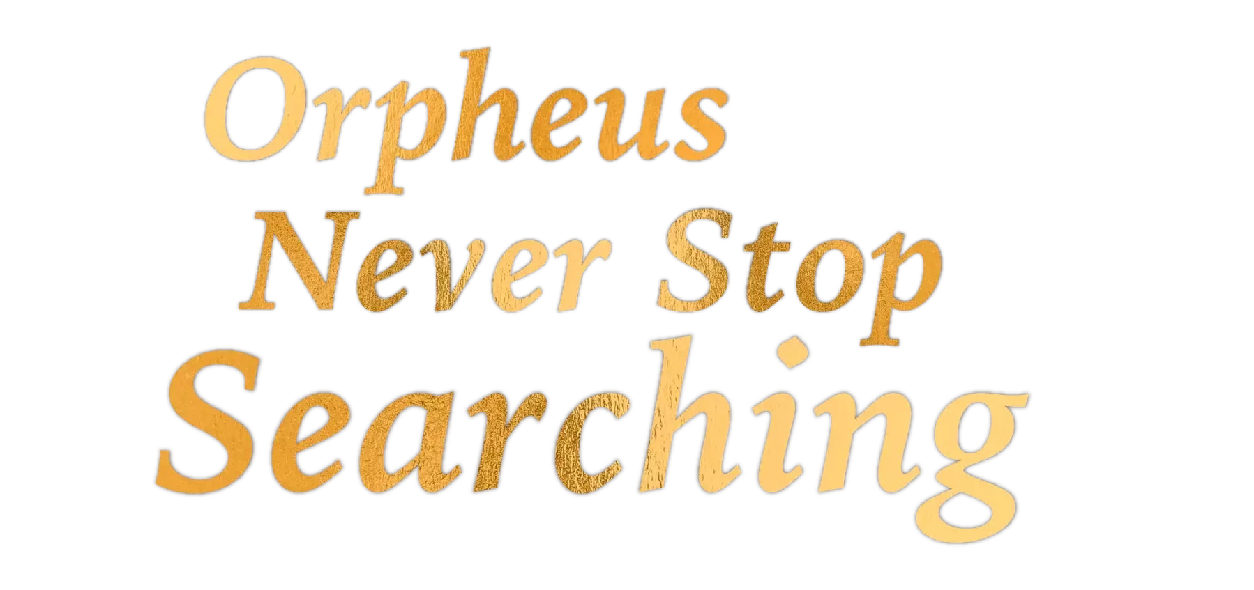 Wording Orpheus never stop searching gold with white background